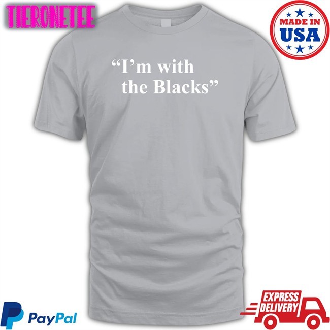 I'm With The Blacks T Shirt