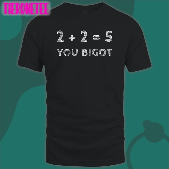 Two + Two = Five You Bigot Shirt