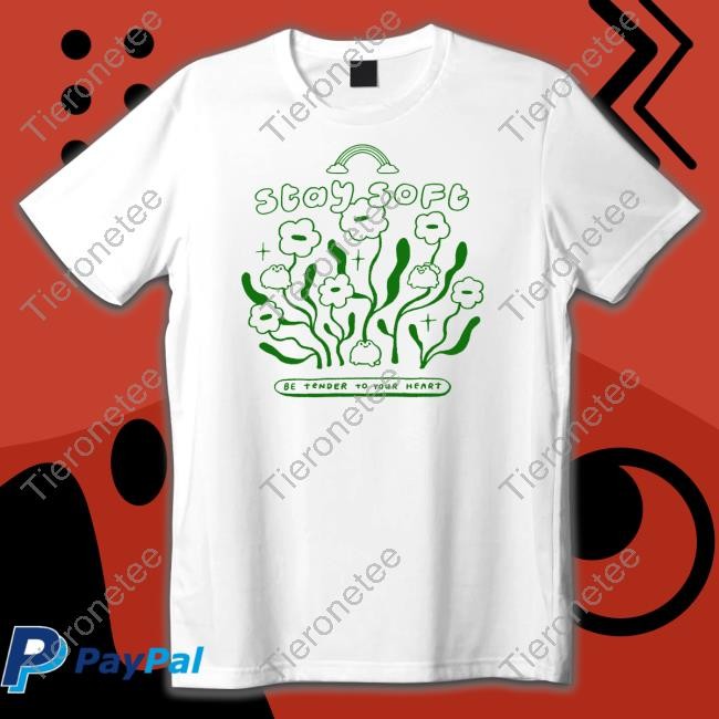 Stay Soft Be Tender To Your Heart Tee Shirt
