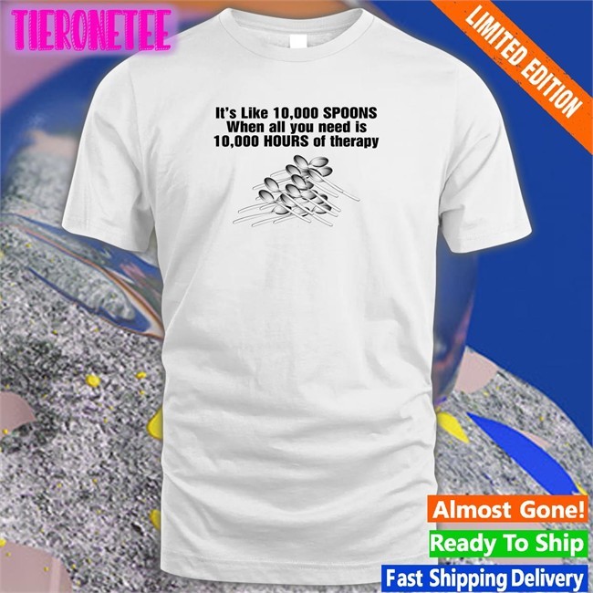 It's Like 10,000 Spoons Tee