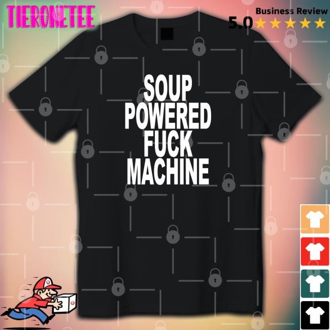 Shirts That Go Hard Soup Powered Fuck Machine Hoodie Shirtsthatgohard