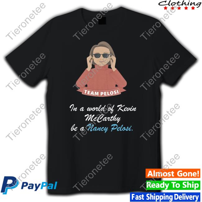 In A World Of Kevin Mccarthy Be A Nancy Pelosi Shirt