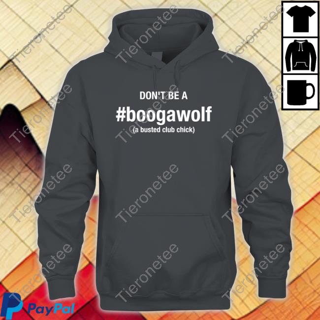Official Don't Be A Boogawolf A Busted Club Chick T Shirt