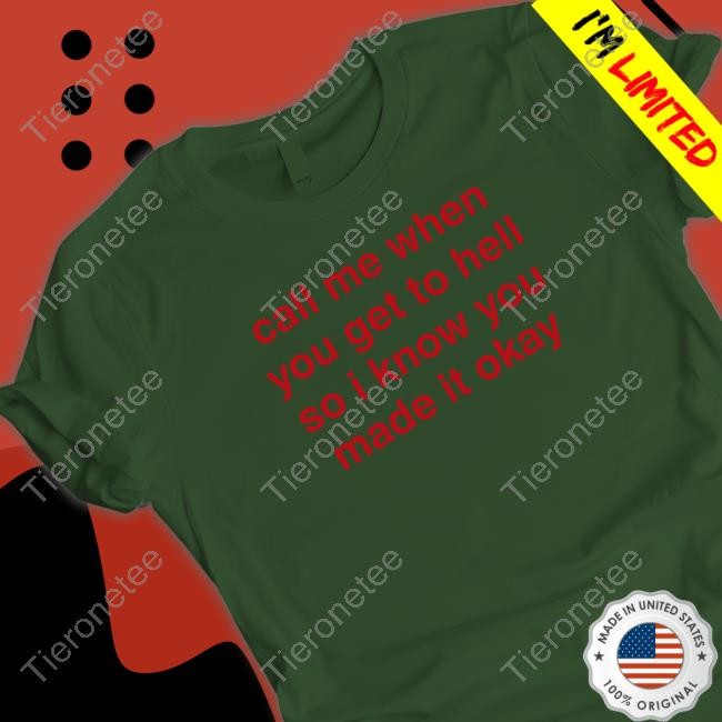 Call Me When You Get To Hell So I Know You Made It Okay T Shirt