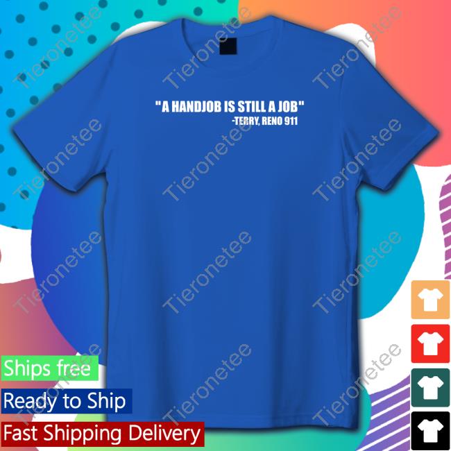 A Handjob Is Still A Job Terry Reno 911 T Shirt