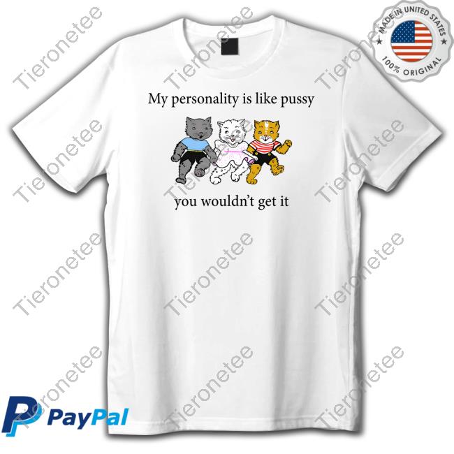 Shirts That Go Hard My Personality Is Like Pussy You Wouldn't Get It Shirt