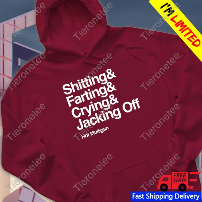 Official Hot Mulligan Shitting & Farting & Crying & Jacking Off Shirt