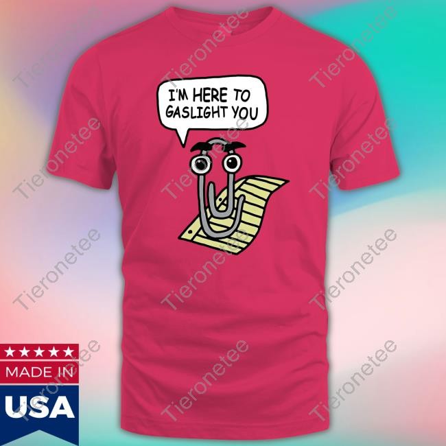 I'm Here To Gaslight You T-Shirt