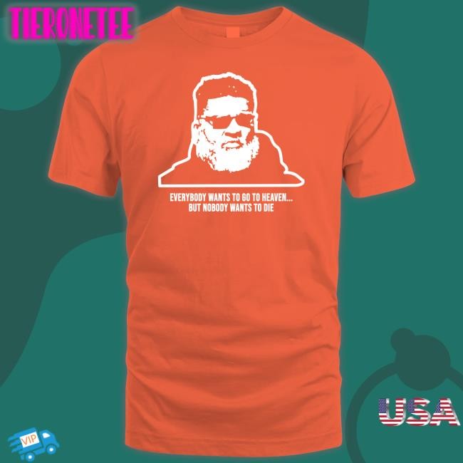 Wants To Die Shirt Mike White Rich Cimini Andy Vasquez Ron Middleton Everybody Wants To Go To Heaven But Nobody Wants To Die Shirt