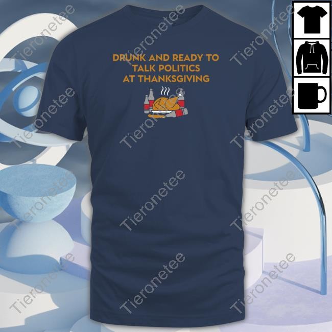Shitheadsteve Shop Drunk And Ready To Talk Politics At Thanksgiving Long Sleeve Shirt