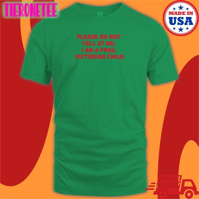 Thomas Headon Please Do Not Yell At Me I Am A Frail Victorian Child Tee Shirt