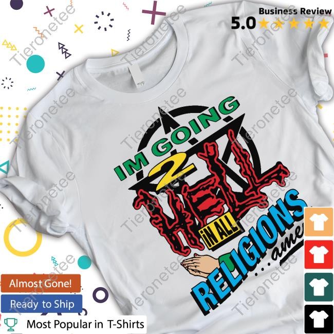 Official I'm Going 2 Hell In All The Religions Amen Shirt I'm Going 2 Hell In All The Religions Amen Tee Shirt