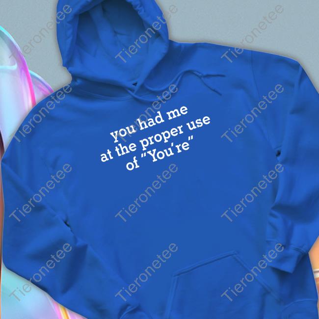 You Had Me At The Proper Use Of You're Shirts