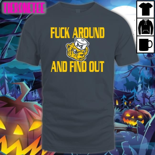Fuck Around And Find Out Shirt Michigan Wolverines GoBlue_4ever
