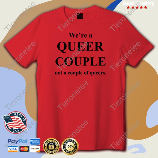 We're A Queer Couple Not A Couple Of Queers Shirt