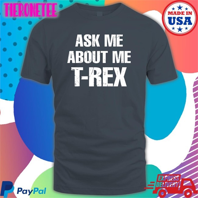 Rainygay Ask Me About My T-Rex T-Shiirt
