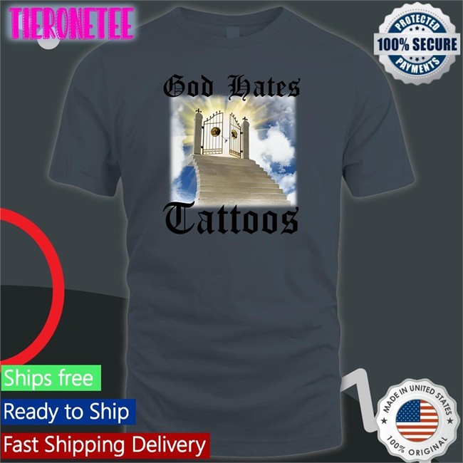 God Hates Tattoos Shirt Shirts That Go Hard Shithead Steve Merch