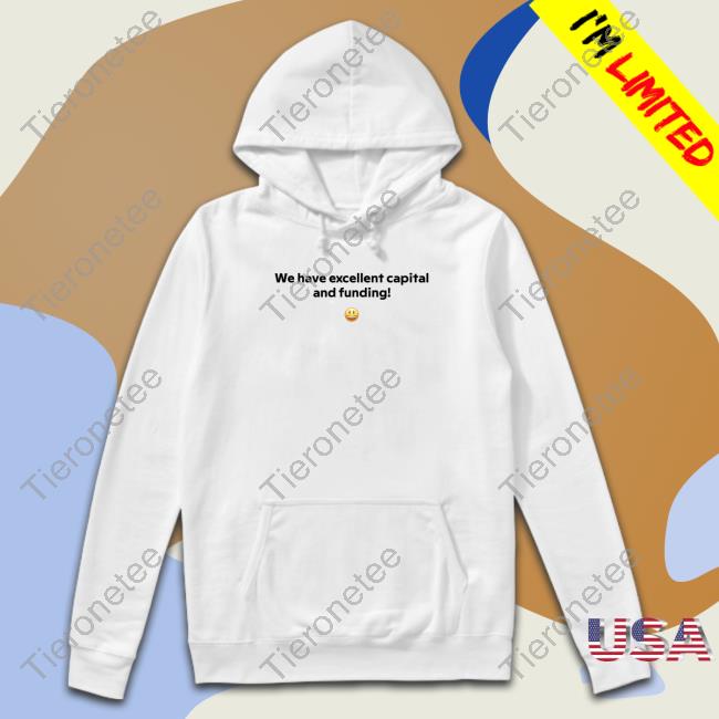 Official We Have Excellent Capital And Funding Long Sleeve T Shirt