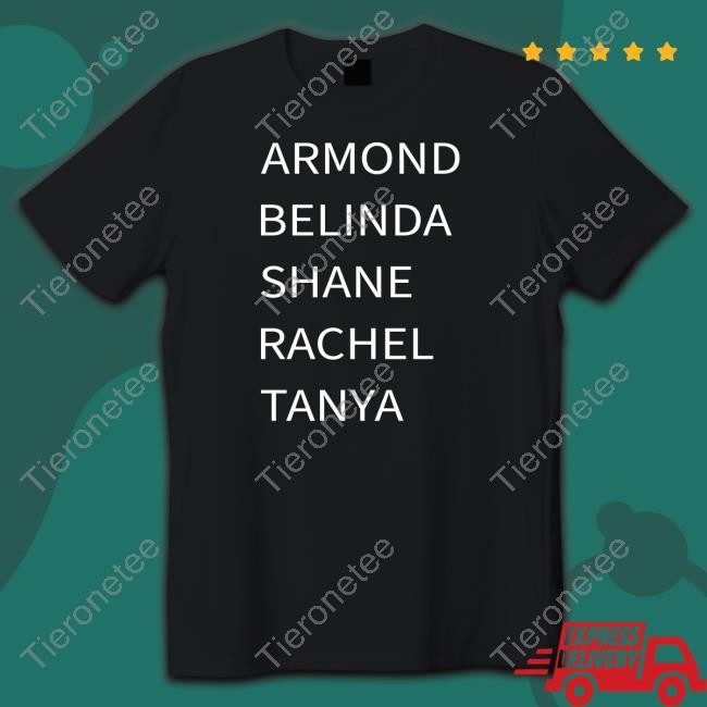 Armond Belinda Shane Rachel Tanya Shirt