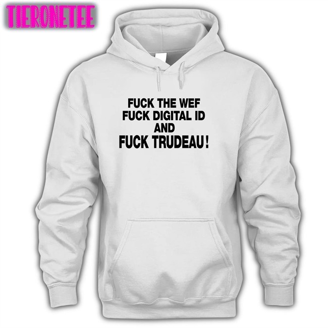 Fuck The Wef Fuck Digital Id And Fuck Trudeau T Shirts Nadia03379363