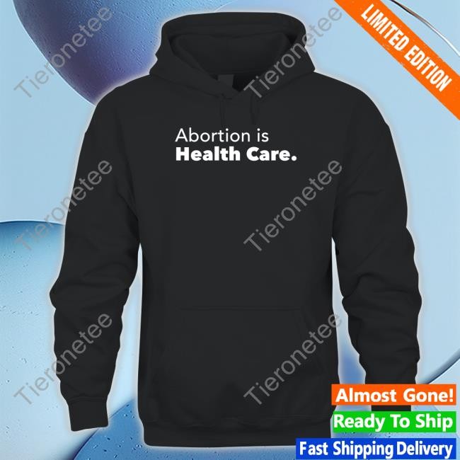 Abortion Is Health Care T Shirts