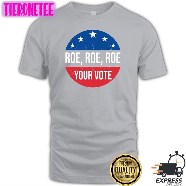 Roe Roe Roe Your Vote Tee Shirt