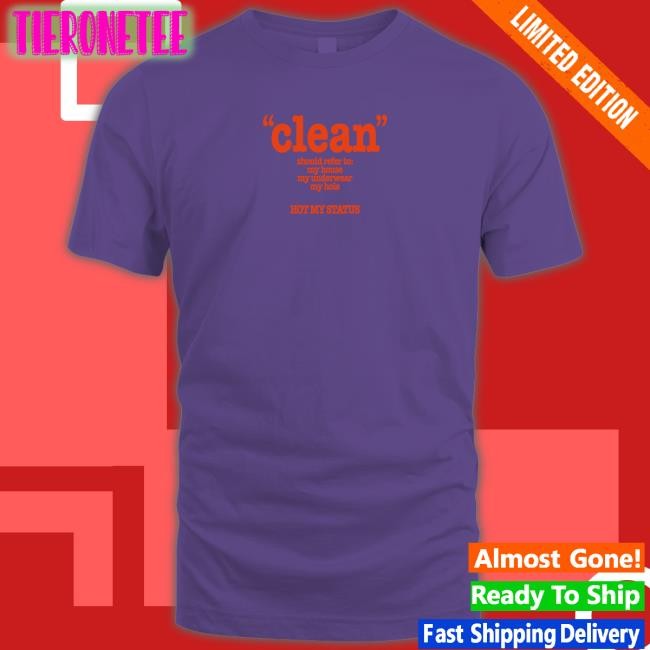 Shirts That Go Hard Clean Should Refer To My House My Underwear My Hole Hot My Status shirt Shirtsthtgohard