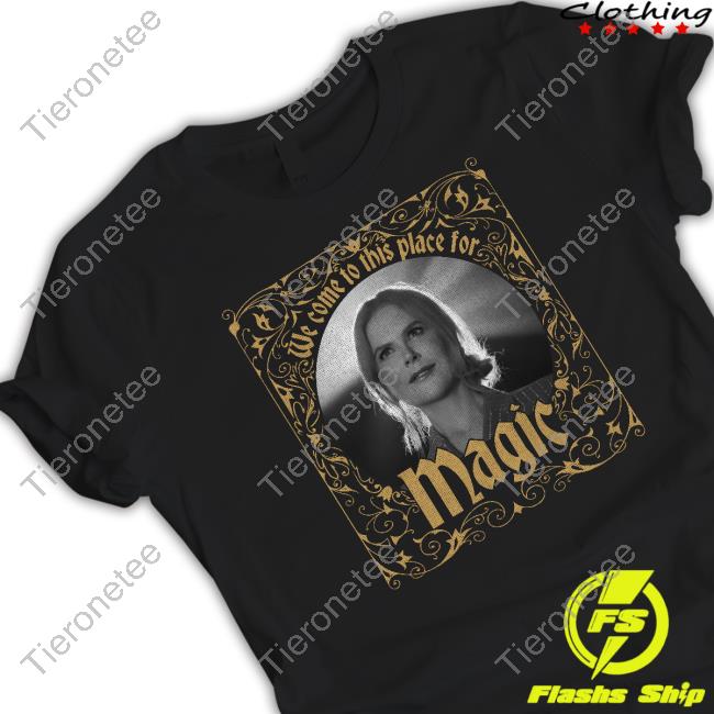 We Come To This Place For Magic New Tee