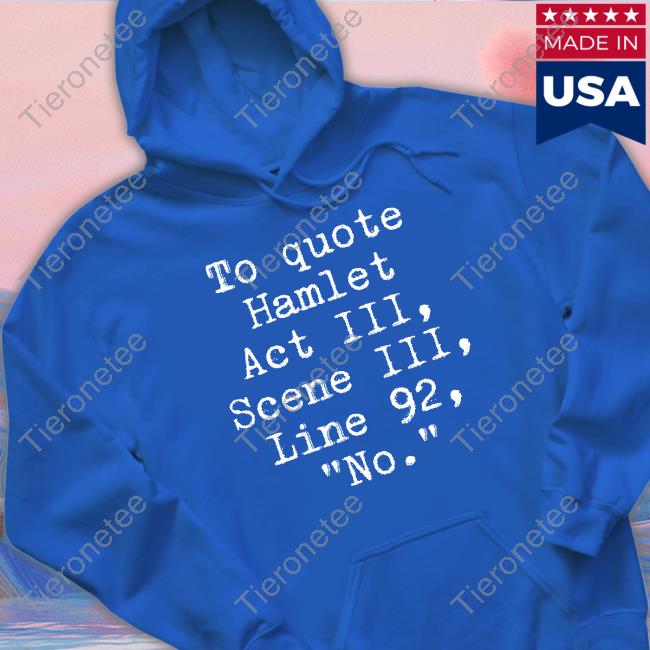 Space Speaker To Quote Hamlet Act Iii Scene Iii Line 92 No Shirt