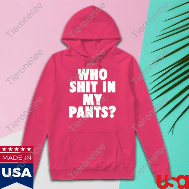 Who Shit In My Pants T-Shirt