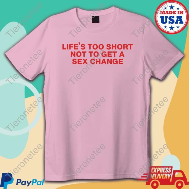 Life's Too Short Not To Get A Sex Change Sweatshirt