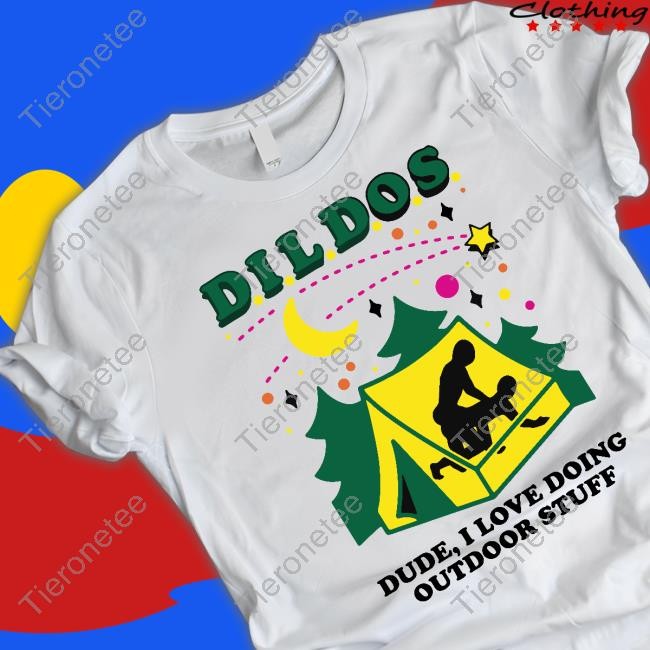 Dildos Dude I Love Doing Outdoor Stuff T Shirt