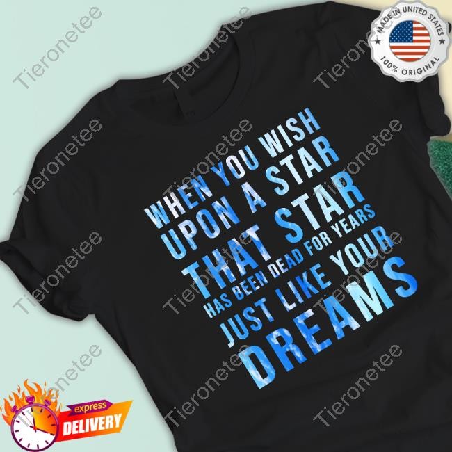 Shirts That Go Hard When You Wish Upon A Star That Star Has Been Dead For Years Just Like Your Dreams Crewneck Shirtsthatgohard