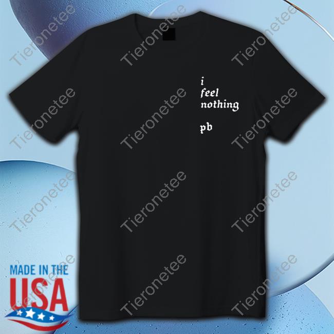 Official I Feel Nothing Black Shirts