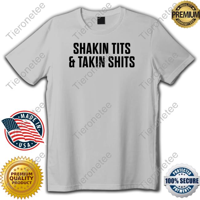 Shakin Tits & Takin Shits T Shirt