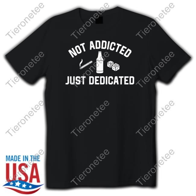 Shitheadsteve Shop Not Addicted Just Dedicated T Shirt Black