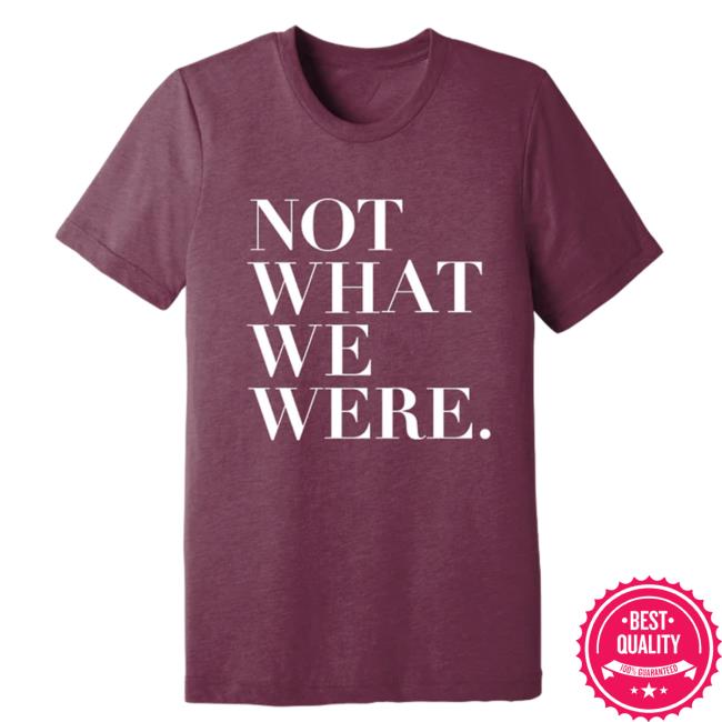 The Chosen Apparel Clothing Store Shop Merch Not What We Were T-Shirts
