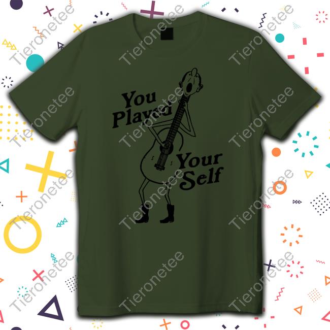You Played Yourself T Shirt