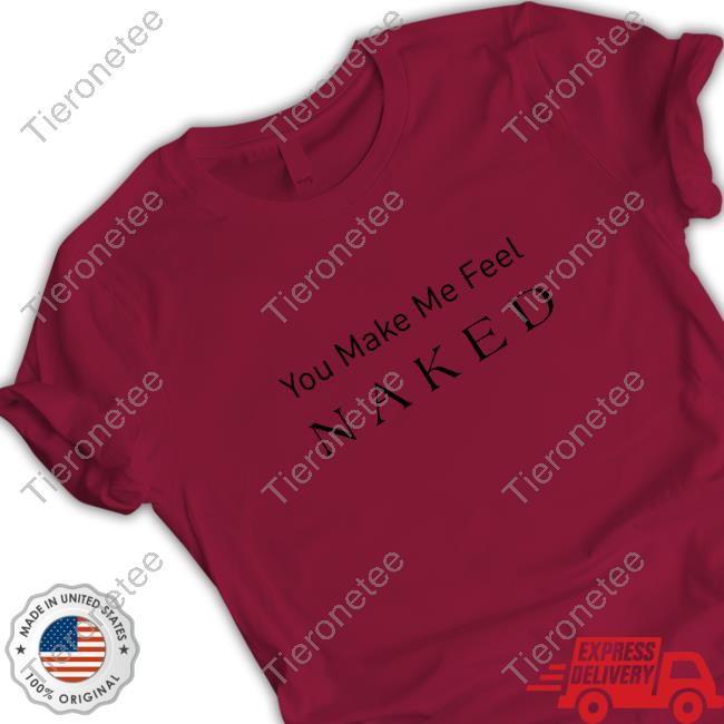 You Make Me Feel Naked Hoodie