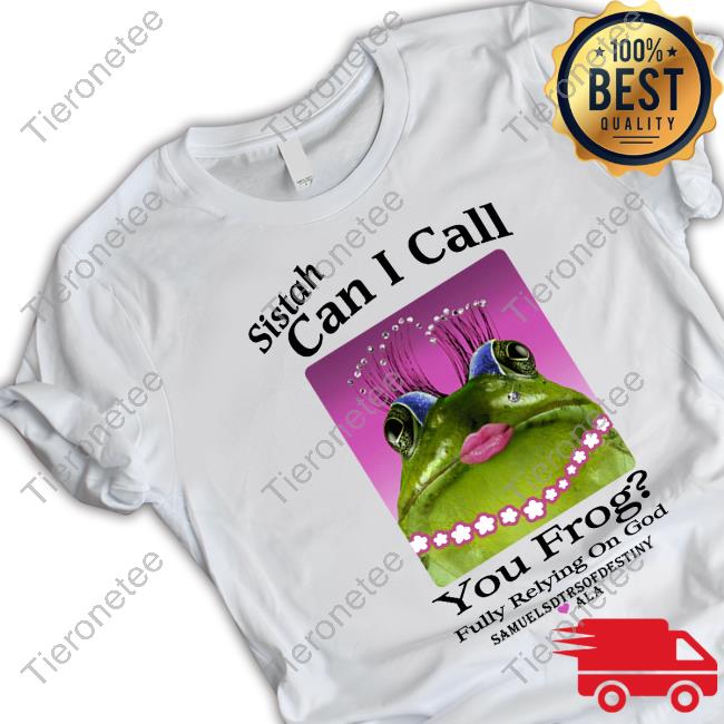 Sistah Can I Call You Frog Fully Relying On God Samuelsdtrsofdestiny Ala T-Shirt