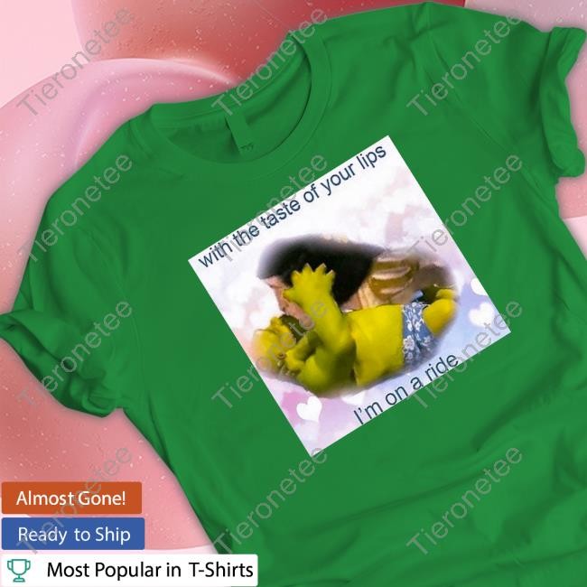Shrek With The Taste Of Your Lips I'm On A Ride T-Shirt
