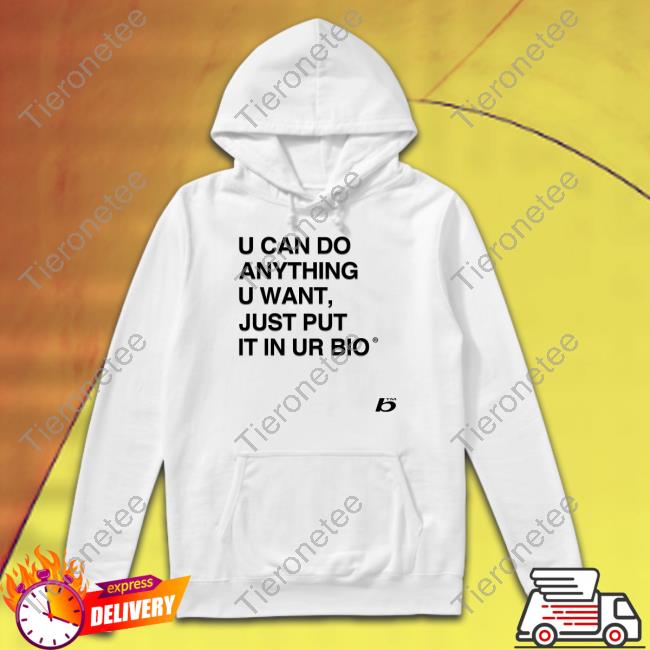 Official U Can Do Anything U Want Just Put It In Ur Bio Tee