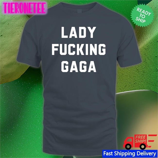 Lady Fucking Gaga T-Shirt