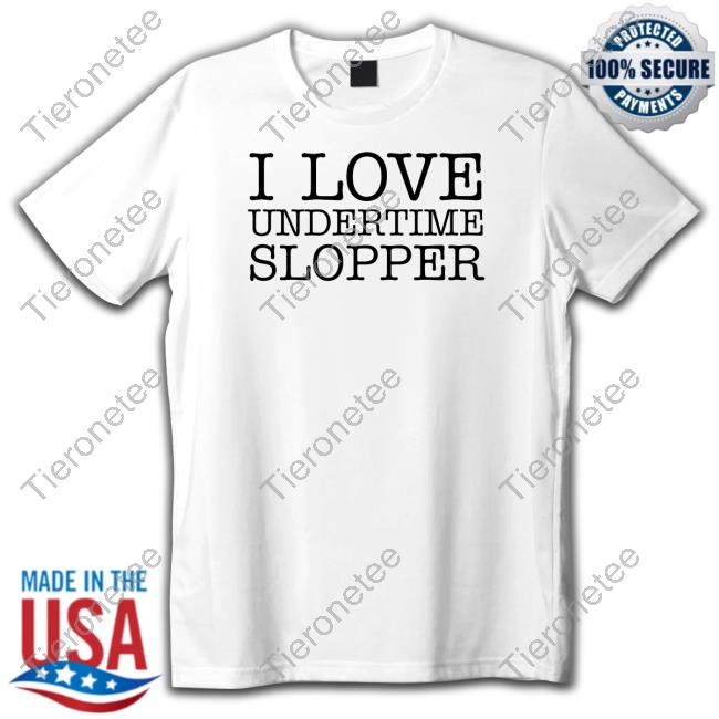 Undertime Slopper I Love Undertime Slopper T Shirt