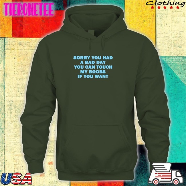 Sorry You Had A Bad Day You Can Touch My Boobs If You Want Shirts