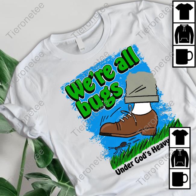 Official We're All Bugs Under God's Boot Shirt