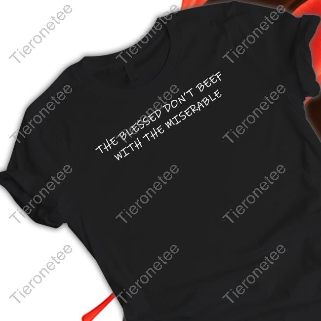 Theebooradley Blessed Don't Beef With The Miserable Tee Shirt