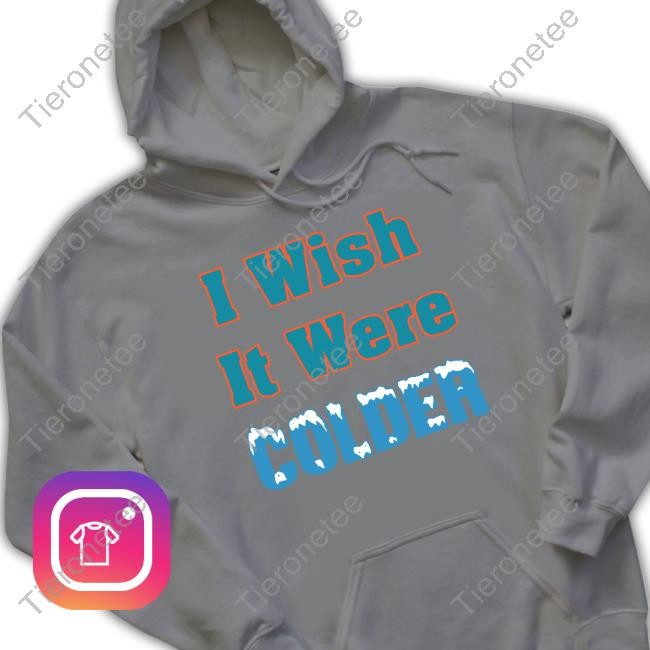 Official I Wish It Were Colder Shirt