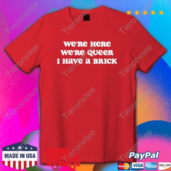 We're Here We're Queer I Have A Brick Shirt Red