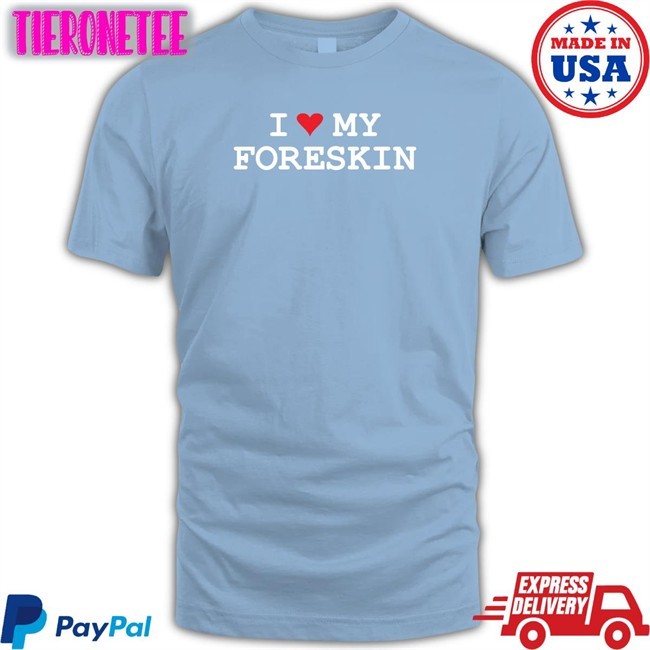 Shirtsthtgohard I Love My Foreskin Shirt Shirts That Go Hard
